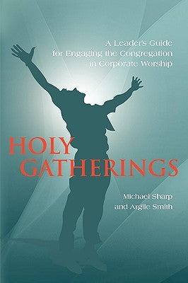 Holy Gatherings: A Leader's Guide for Engaging the Congregation in Corporate Worship Paperback Outskirts Press