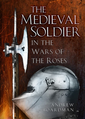 The Medieval Soldier in the Wars of the Roses: In the Wars of the Roses Paperback History Press