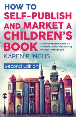 How to Self-publish and Market a Children's Book (Second Edition): Self-publishing in print, eBooks and audiobooks, children's book marketing, transla Paperback Well Said Press