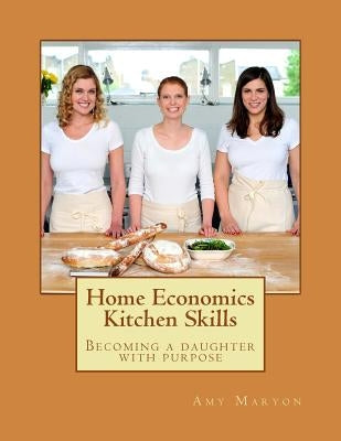 Home Economics Kitchen Skills: Becoming a daughter with purpose Paperback Createspace Independent Publishing Platform