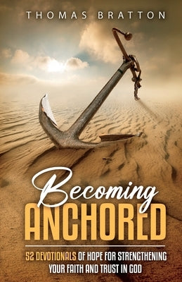 Becoming Anchored: 52 Devotionals of Hope for Strengthening Your Faith and Trust in God Paperback Butterfly Books Publishing