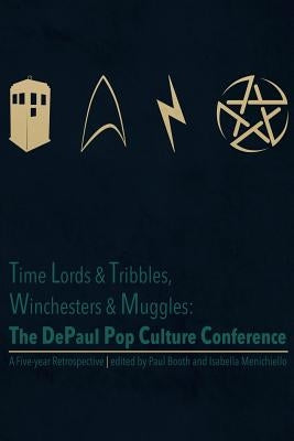 Time Lords & Tribbles, Winchesters & Muggles: The DePaul Pop Culture Conference A Five-year Retrospective Paperback Blurb