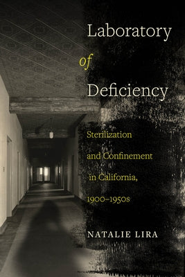 Laboratory of Deficiency: Sterilization and Confinement in California, 1900-1950s Volume 6 Paperback University of California Press