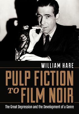 Pulp Fiction to Film Noir: The Great Depression and the Development of a Genre Paperback McFarland and Company, Inc.