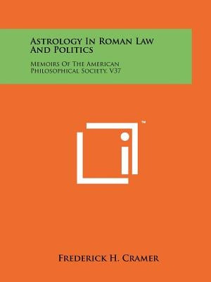 Astrology In Roman Law And Politics: Memoirs Of The American Philosophical Society, V37 Paperback Literary Licensing, LLC