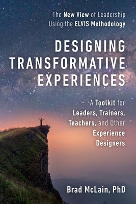 Designing Transformative Experiences: A Toolkit for Leaders, Trainers, Teachers, and Other Experience Designers Byline: Brad McLain, PhD Paperback Berrett-Koehler Publishers