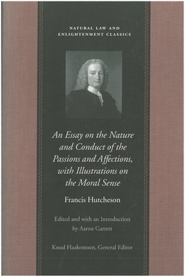 An Essay on the Nature and Conduct of the Passions and Affections, with Illustrations on the Moral Sense Paperback Liberty Fund