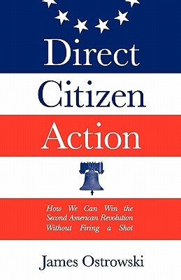 Direct Citizen Action: How We Can Win the Second American Revolution Without Firing a Shot Paperback Cazenovia Books