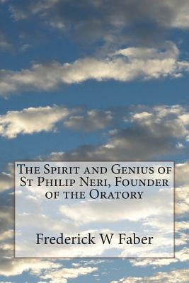 The Spirit and Genius of St Philip Neri, Founder of the Oratory Paperback Createspace Independent Publishing Platform