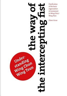 The Way of The Intercepting Fist: Clarification of the basic organization of movement in Wing Tsun/Wing Chun Paperback Createspace Independent Publishing Platform