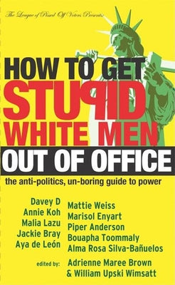 How to Get Stupid White Men Out of Office: The Anti-Politics, Un-Boring Guide to Power Paperback Soft Skull