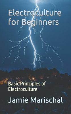 Electroculture for Beginners: Basic Principles of Electroculture Paperback Independently Published