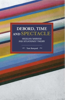 Debord, Time and Spectacle: Hegelian Marxism and Situationist Theory Paperback Haymarket Books