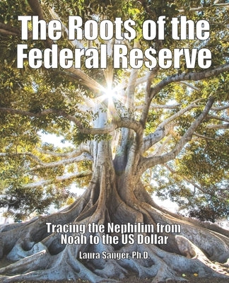 The Roots of the Federal Reserve: Tracing the Nephilim from Noah to the US Dollar Paperback Relentlessly Creative Books LLC