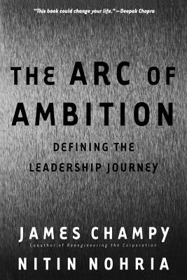 The Arc of Ambition: Defining the Leadership Journey by Champy, James