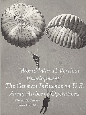 World War II Vertical Envelopment: The German Influence on U.S. Army Airborne Operations Paperback Nimble Books