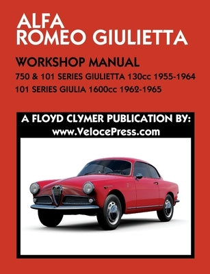 ALFA ROMEO 750 & 101 SERIES GIULIETTA 1300cc (1955-1964) & 101 SERIES GIULIA 1600cc (1962-1965) WORKSHOP MANUAL Paperback Veloce Enterprises, Inc.