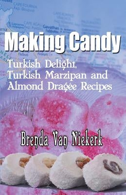 Making Candy: Turkish Delight, Turkish Marzipan and Almond Dragee Recipes Paperback Createspace Independent Publishing Platform