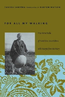 For All My Walking: Free-Verse Haiku of Taneda Santoka with Excerpts from His Diaries Paperback Columbia University Press
