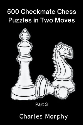 500 Checkmate Chess Puzzles in Two Moves, Part 3 Paperback Chess Is Fun