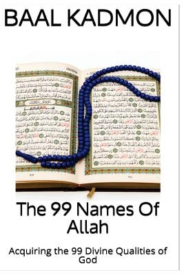 The 99 Names Of Allah: Acquiring the 99 Divine Qualities of God Paperback Createspace Independent Publishing Platform