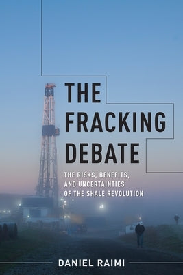 The Fracking Debate: The Risks, Benefits, and Uncertainties of the Shale Revolution Paperback Columbia University Press