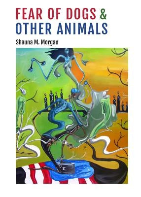 Fear of Dogs & Other Animals Paperback Central Square Press