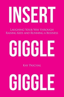 Insert Giggle Giggle: Laughing Your Way through Raising Kids and Running a Business Paperback Booklogix