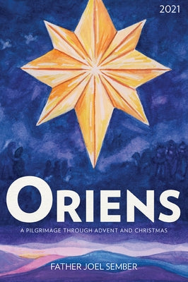 Oriens: A Pilgrimage Through Advent and Christmas 2021 Our Sunday Visitor
