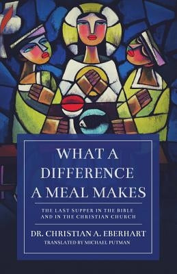 What a Difference a Meal Makes: The Last Supper in the Bible and in the Christian Church Paperback Lucid Books