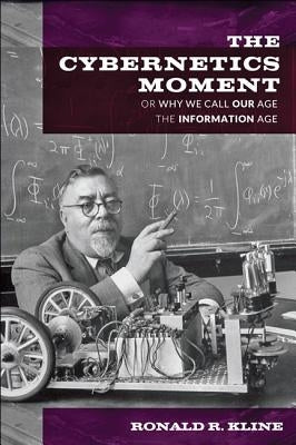 The Cybernetics Moment: Or Why We Call Our Age the Information Age Paperback Johns Hopkins University Press