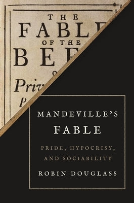 Mandeville's Fable: Pride, Hypocrisy, and Sociability Paperback Princeton University Press