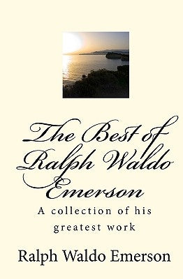 The Best of Ralph Waldo Emerson: A collection of his greatest work Paperback Createspace Independent Publishing Platform