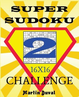Super Sudoku Challenge 2 16x16 Paperback Createspace Independent Publishing Platform