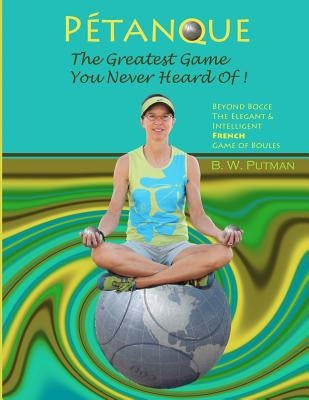Pétanque: The Greatest Game You Never Heard Of: Beyond Bocce, The Elegant & Intelligent French Game of Boules Paperback Createspace Independent Publishing Platform