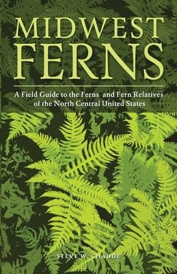 Midwest Ferns: A Field Guide to the Ferns and Fern Relatives of the North Central United States Paperback Orchard Innovations