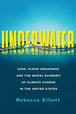 Underwater: Loss, Flood Insurance, and the Moral Economy of Climate Change in the United States Paperback Columbia University Press