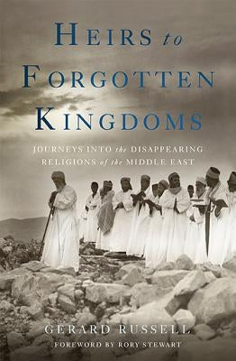 Heirs to Forgotten Kingdoms: Journeys Into the Disappearing Religions of the Middle East Paperback Basic Books
