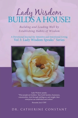 Lady Wisdom Builds a House!: Building and Leading Well by Establishing Habits of Wisdom Paperback WestBow Press