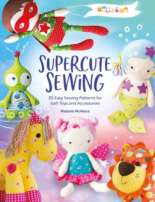 Melly & Me: Supercute Sewing: 20 Easy Sewing Patterns for Soft Toys and Accessories Paperback David & Charles