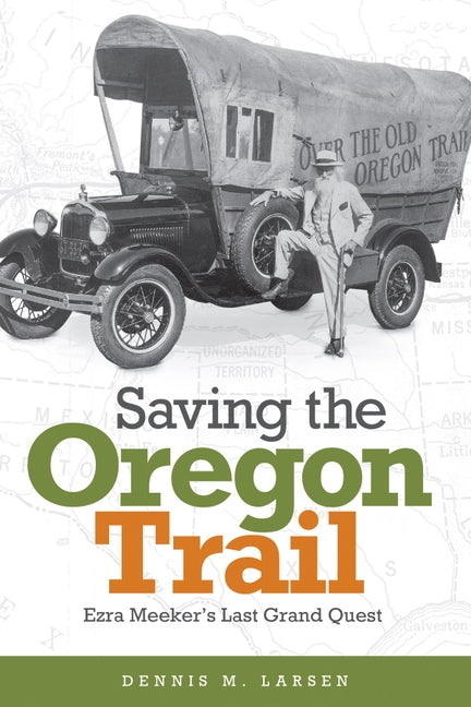Saving the Oregon Trail: Ezra Meeker's Last Grand Quest Paperback Washington State University Press