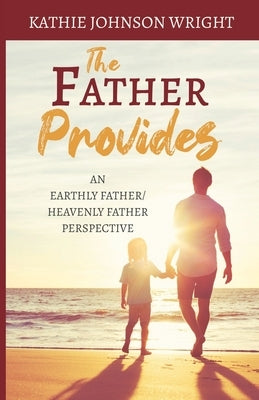 The Father Provides: An Earthly Father/Heavenly Father Perspective Paperback Trilogy Christian Publishing