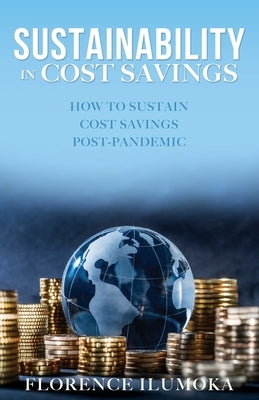 Sustainability in Cost Savings: How to Sustain Cost Savings Post-Pandemic Paperback Xulon Press
