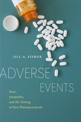 Adverse Events: Race, Inequality, and the Testing of New Pharmaceuticals Paperback New York University Press