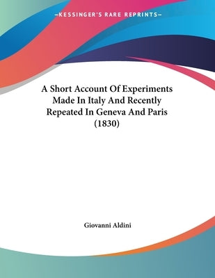 A Short Account Of Experiments Made In Italy And Recently Repeated In Geneva And Paris (1830) Paperback Kessinger Publishing
