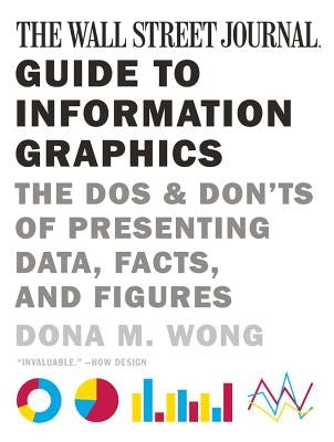 The Wall Street Journal Guide to Information Graphics: The Dos and Don'ts of Presenting Data, Facts, and Figures Paperback W. W. Norton & Company
