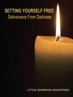 Setting Yourself Free, Deliverance from Darkness Paperback Little Sparrow Ministries