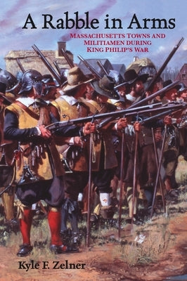 A Rabble in Arms: Massachusetts Towns and Militiamen During King Philipas War Paperback New York University Press