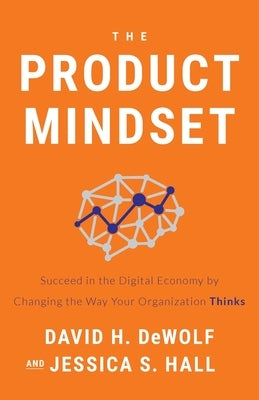 The Product Mindset: Succeed in the Digital Economy by Changing the Way Your Organization Thinks Paperback Lioncrest Publishing