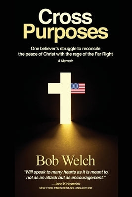 Cross Purposes: One Believer's Struggle to Reconcile the peace of Christ with the rage of the Far Right Ragamuffin Books